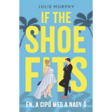 If the Shoe Fits - &Eacute;n, a cipő meg a nagy Ő - Julie Murphy