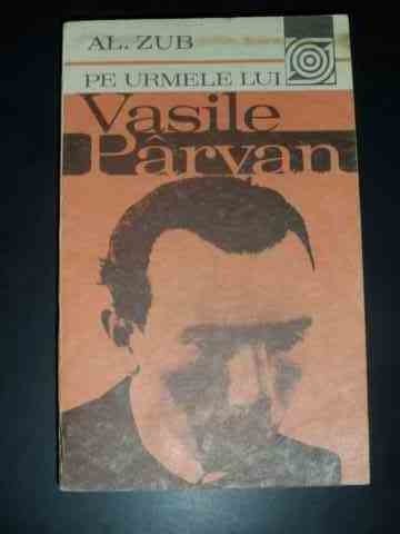 Pe Urmele Lui Vasile Parvan - Al. Zub ,547377 Pe Urmele Lui Vasile Parvan - Al. Zub ,547377