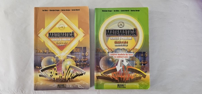 MATEMATICA EXERCITII SI PROBLEME CLASA A VII A SEMESTRU I SI II , EDIT METEOR PRESS , GHICA , DRUGAN ,MOROTI , GIURGIU