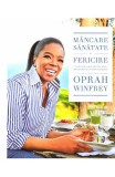 Mancare, sanatate si fericire - Oprah Winfrey - Editura Lifestyle