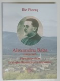 ALEXANDRU BABA ( 1893 - 1967 ) , PROTOPOP VICAR IN SLUJBA BISERICII SI A NEAMULUI de ILIE PIORAS , 2018 *DEDICATIE
