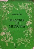 Plantele &icirc;n medicină (volumul 1) - 1985 - Ion C. Micut (XD355)