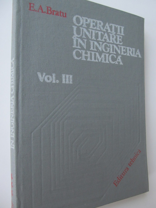 Operatii unitare in ingineria chimica (vol III) - E. A. Bratu