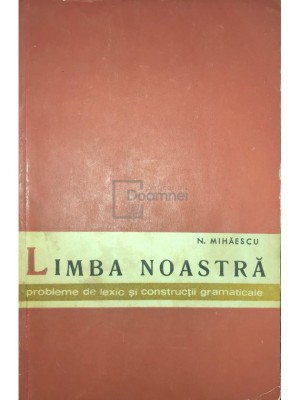 N. Mihaescu - Limba noastra - Probleme de lexic si constructii gramaticale (Editia: 1963) foto