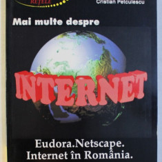 MAI MULTE DESPRE INTERNET - EUDORA . NETSCAPE . INTERNET IN ROMANIA de VALENTIN CRISTEA ...CRISTIAN PETCULESCU , 1996