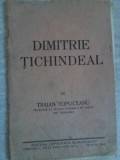 Dimitrie Tichindeal - Traian Topliceanu, 1927, Tipografia Romaneasca, Carte Veche, Romana, 35 pagini