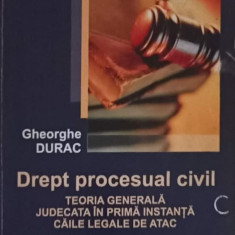 DREPT PROCESUAL CIVIL. TEORIA GENERALA JUDECATA IN PRIMA INSTANTA CAILE LEGALE DE ATAC-GHEORGHE DURAC