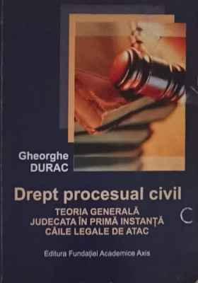 DREPT PROCESUAL CIVIL. TEORIA GENERALA JUDECATA IN PRIMA INSTANTA CAILE LEGALE DE ATAC-GHEORGHE DURAC foto