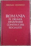 Romania pe drumul desavarsirii constructiei socialiste - N. Ceausescu// vol. 1