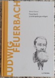 Ludwig Feuerbach: Feuerbach si antropologia religiei - Mario Farina