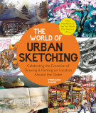 The World of Urban Sketching: Celebrating the Global Revolution of Drawing on Location - New Inspirations, Approaches, and Techniques for Seeing the