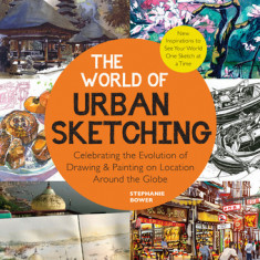 The World of Urban Sketching: Celebrating the Global Revolution of Drawing on Location - New Inspirations, Approaches, and Techniques for Seeing the