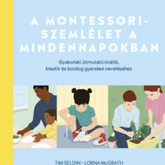A Montessori-szemlélet a mindennapokban - Gyakorlati útmutató önálló, kreatív és boldog gyerekek neveléséhez - Lorna Mcgrath