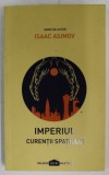 IMPERIUL - VOLUMUL III - CURENTII SPATIULUI de ISAAC ASIMOV , 2017 * LIPSA MIC FRAGMENT COPERTA SPATE