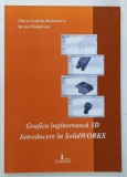 GRAFICA INGINEREASCA 3D , INTRODUCERE IN SolidWORKS by MARA - CRISTINA RADULESCU si BRUNO RADULESCU , 2018
