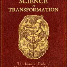 The Hermetic Science of Transformation: The Initiatic Path of Natural and Divine Magic