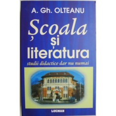 Scoala si literatura. Studii didactice dar nu numai &ndash; A. Gh. Olteanu