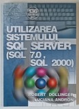 UTILIZAREA SISTEMULUI SQL SERVER ( SQL 7.0 , SQL 2000 ) de ROBERT DOLLINGER si LUCIANA ANDRON , 2004