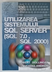 UTILIZAREA SISTEMULUI SQL SERVER ( SQL 7.0 , SQL 2000 ) de ROBERT DOLLINGER si LUCIANA ANDRON , 2004