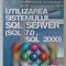 UTILIZAREA SISTEMULUI SQL SERVER ( SQL 7.0 , SQL 2000 ) de ROBERT DOLLINGER si LUCIANA ANDRON , 2004