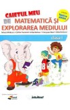 Caietul meu de matematica si explorarea mediului - Clasa 1 - Mirela Mihaescu, Stefan Pacearca, Anita Dulman, Crenguta Alexe, Otilia Brebenel