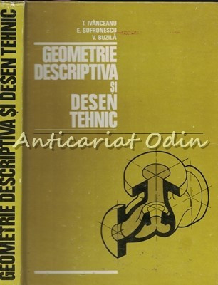 Geometrie Descriptiva Si Desen Tehnic - T. Ivanceanu, E. Sofronescu, V. Buzila foto