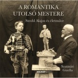 A romantika utols&oacute; mestere - Strobl Alajos &eacute;s &eacute;letműve - Szatm&aacute;ri Gizella