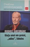 Andrei Gheorghe. Viata unui om genial, odios, fabulos - Dan-Silviu Boerescu