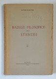 BAZELE FILOSOFICE ALE STIINTEI de ANTON DUMITRIU, 1938