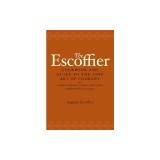 The Escoffier Cookbook: And Guide to the Fine Art of Cookery for Connoisseurs, Chefs, Epicures