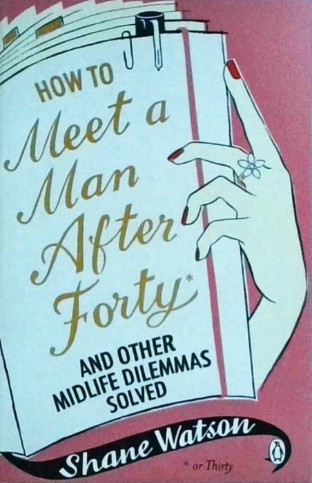 Shane Watson - How to Meet a Man After Forty and other midlife dilemmas solved