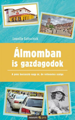 &amp;Aacute;lmomban is gazdagodok - A p&amp;eacute;nz borzaszt&amp;oacute; nagy &amp;uacute;r, de rettenetes szolga - Leonille Gottschick foto