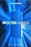Vibratia Eterna a Sufletului - Ionel Mohirta, Editura Enciclopedica, 2003. Carte Spirituala, Dezvoltare Personala
