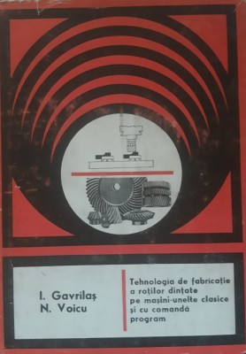 Tehnologia de fabricatie a rotilor dintate pe masini-unelte clasice si cu comanda program I. Gavrilas, N. Voicu foto