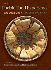 The Pueblo Food Experience Cookbook: Whole Food of Our Ancestors, Hardcover/Roxanne Swentzell foto