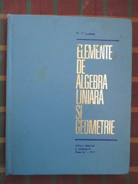 Elemente de algebra liniara si geometrie-V. Cruceanu