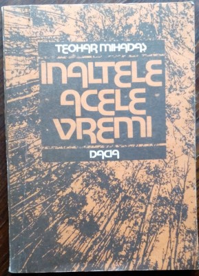 TEOHAR MIHADAS - INALTELE ACELE VREMI (ISTORISIRE, 1987) [dedicatie / autograf] foto