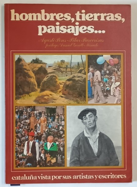 HOMBRES , TIERRAS , PAISAJES ...CATALUNA VISTA POR SUS ARTISTAS Y ESCRITORES , TEXT IN LIMBA SPANIOLA , 1981