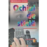 Ochiul de sticla. Texte privind televiziunea, 1991-1997 - 1997 - Bogdan Ghiu (XC32)