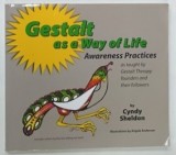 GESTALT AS A WAY OF LIFE , AWARENESS PRACTICES by CYNDY SHELDON , 2013