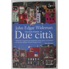 DUE CITTA , UNA STORIA D &#039; AMORE di JOHN EDGAR WIDEMAN , TEXT IN LIMBA ITALIANA , 2001