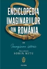 Enciclopedia imaginariilor din Romania. Vol. III: Imaginar istoric, Sorin Mitu foto