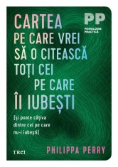 Cartea pe care vrei sa o citească toți cei pe care &icirc;i iubești. (și poate c&acirc;țiva dintre cei pe care nu-i iubești) - Philippa Perry