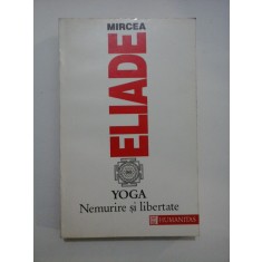 YOGA . NEMURIRE SI LIBERTATE - MIRCEA ELIADE