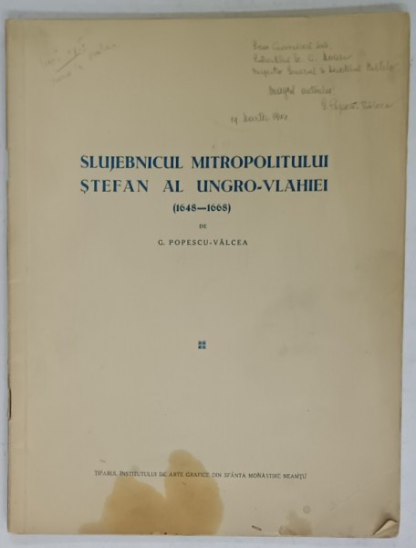 SLUJEBNICUL MITROPOLITULUI STEFAN AL UNGRO - VLAHIEI ( 164 8-1668 ) de G. POPESCU - VALCEA , 1943 , DEDICATIE PE COPERTA *