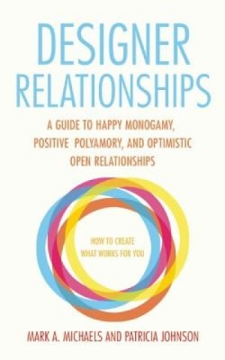 Designer Relationships: A Guide to Happy Monogamy, Positive Polyamory, and Optimistic Open Relationships foto