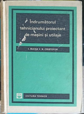 INDRUMATORULUI TEHNICIANULUI PROIECTANT DE MASINI SI UTILAJE-I. BUCSA, N. CRISTOFOR-221319 foto
