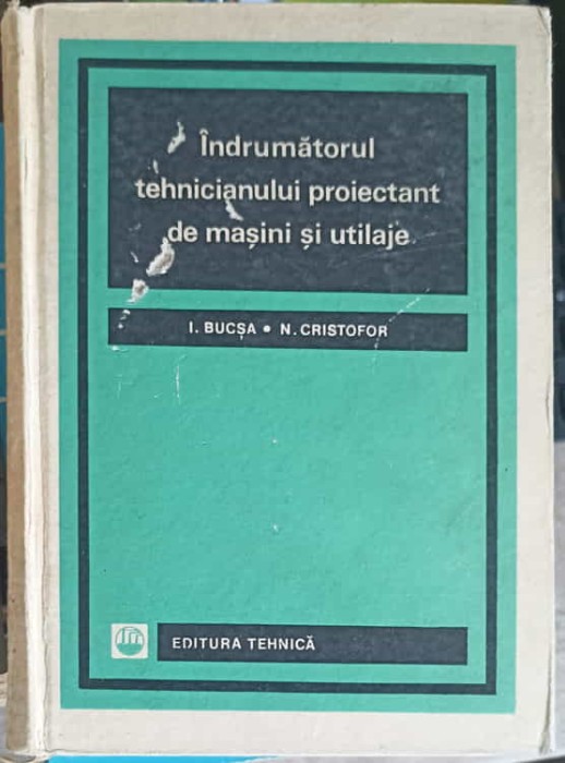 INDRUMATORULUI TEHNICIANULUI PROIECTANT DE MASINI SI UTILAJE-I. BUCSA, N. CRISTOFOR-221319