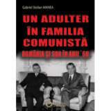 Un adulter in familia comunista. Romania si SUA in anii &rsquo;60 - Gabriel Stelian Manea