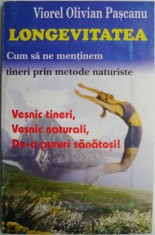 Longevitatea. Cum sa ne mentinem tineri prin metode naturiste &ndash; Viorel Olivian Pascanu